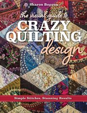 The Visual Guide to Crazy Quilting Design : Simple Stitches, Stunning Results cover image