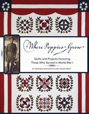 Where poppies grow : quilts and projects honoring those who served in World War I cover image