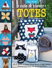 Cute & clever totes : mix & match 16 paper-pieced blocks, 6 bag patterns--messenger bag, beach tote, bucket bag & more cover image