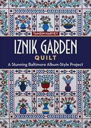 Iznik Garden Quilt : A Stunning Baltimore Album-Style Project cover image