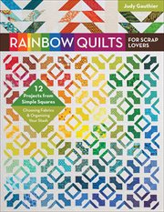 Rainbow quilts for scrap lovers : 12 projects from simple squares - choosing fabrics & organizing your stash cover image