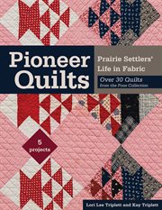 Pioneer Quilts : Prairie Settlers' Life in Fabric Over 30 Quilts from the Poos Collection 5 Projects cover image