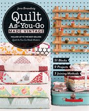 Quilt as-you-go made vintage : 51 blocks, 9 projects, 3 joining methods cover image
