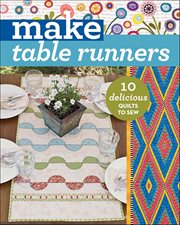 Make Table Runners : 10 Delicious Quilts to Sew cover image