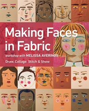 Making Faces in Fabric : Workshop with Melissa Averinos -- Draw, Collage, Stitch & Show cover image