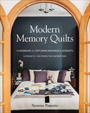 Modern memory quilts : a handbook for capturing meaningful moments : 12 projects + the stories that inspired them cover image