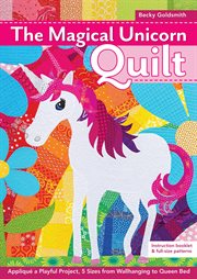 The Magical Unicorn Quilt : Appliqué a Playful Project, 5 Sizes from Wallhanging to Queen Bed cover image