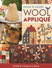 Sweet & simple wool appliqué : 19 folk art projects to stitch cover image