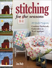 Stitching for the Seasons : 20 Quilt Projects Combine Patchwork, Embroidery & Wool Appliqué cover image