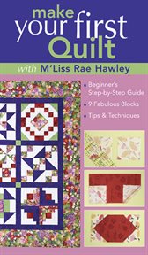 Make Your First Quilt with M'Liss Rae Hawley : Beginner's Step-by-Step Guide 9 Fabulous Blocks Tips & Techniques cover image