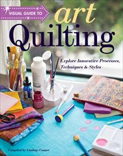 Visual guide to art quilting : explore innovative processes, techniques & styles cover image