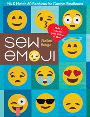 Sew emoji. Mix & Match 60 Features for Custom Emoticons; Make a Twin-Size Quilt, Pillows & More cover image