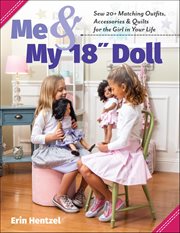 Me & My 18" Doll : Sew 20+ Matching Outfits, Accessories & Quilts for the Girl in Your Life cover image