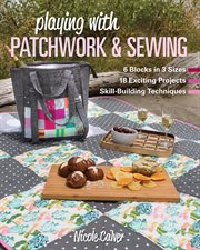 Playing with patchwork & sewing. 6 Blocks in 3 Sizes, 18 Exciting Projects, Skill-building Techniques cover image