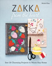 Zakka from the heart : sew 16 charming projects to warm any home cover image