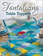 Tantalizing Table Toppers : Sew 20+ Runners, Place Mats & Napkins cover image