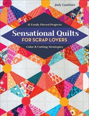Sensational quilts for scrap lovers : 11 easily pieced projects : color & cutting strategies cover image