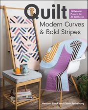 Quilt Modern Curves & Bold Stripes : 15 Dynamic Projects for All Skill Levels cover image