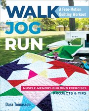 Walk, jog, run-a free-motion quilting workout : muscle-memory-building exercises, projects & tips cover image