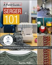 Serger 101 : From Setting Up & Using Your Machine to Creating with Confidence cover image