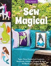 Sew magical : paper piece fantastical creatures, mermaids, unicorns, dragons & more; 16 blocks & 7 projects cover image