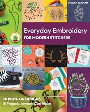 Everyday embroidery for modern stitchers : 50 iron-on designs, 15 projects anyone can make cover image