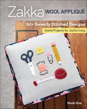 Zakka Wool Appliqué : 60+ Sweetly Stitched Designs, Useful Projects for Joyful Living cover image