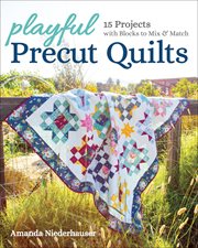 Playful precut quilts : 15 projects with blocks to mix & match cover image