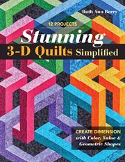 Stunning 3-D quilts simplified : create dimension with color, value & geometric shapes cover image