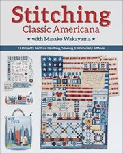 Stitching classic Americana with Masako Wakayama : 12 projects feature quilting, sewing, embroidery & more cover image