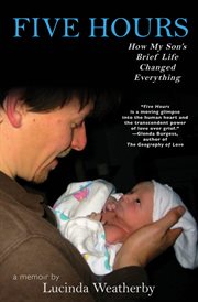 Five hours : how my son's brief life changed everything cover image