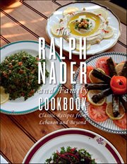 The Ralph Nader and Family Cookbook : Classic Recipes From Lebanon And Beyond cover image