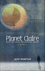 Planet Claire, Suite for Cello and Sad-Eyed Lovers : A Memoir cover image