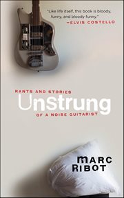 Unstrung : Rants And Stories Of A Noise Guitarist cover image