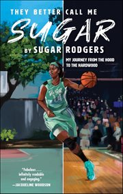 They Better Call Me Sugar : My Journey From The Hood To The Hardwood cover image