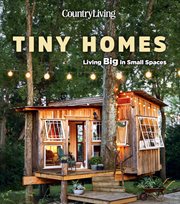 Country Living Tiny Homes : Living Big in Small Spaces cover image
