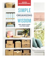 Simple organizing wisdom : 500+ quick & easy clutter cures cover image