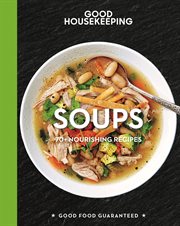 Good Housekeeping soups : 70+ nourishing recipes cover image