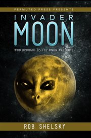 Invader Moon : Who Brought Us the Moon and Why? cover image