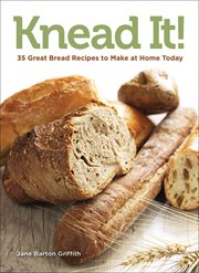 Knead it!. 35 Great Bread Recipes to Make at Home Today cover image