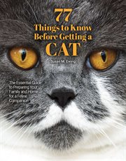 77 things to know before getting a cat : the essential guide to preparing your family and home for a feline companion cover image