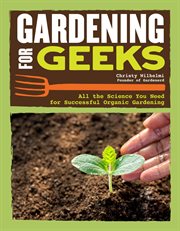 Gardening for geeks : all the science you need for successful organic gardening cover image