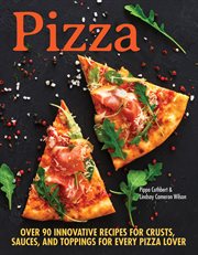 Pizza : over 100 innovative recipes for crusts, sauces, and toppings for every pizza lover cover image