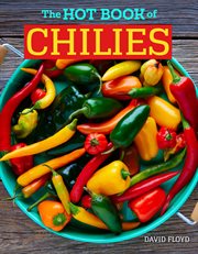 The hot book of chilies : history, science, 51 recipes, and 97 varieties from mild to super spicy cover image