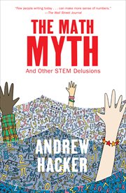 The math myth : and other STEM delusions cover image