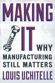 Making it : why manufacturing still matters cover image
