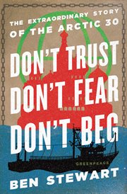 Don't trust, don't fear, don't beg : the extraordinary story of the Arctic 30 cover image