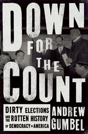 Down for the count : dirty elections and the rotten history of democracy in America cover image