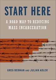 Start Here : A Road Map to Reducing Mass Incarceration cover image