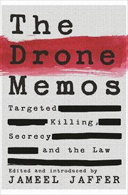 The drone memos : targeted killing, secrecy, and the law cover image